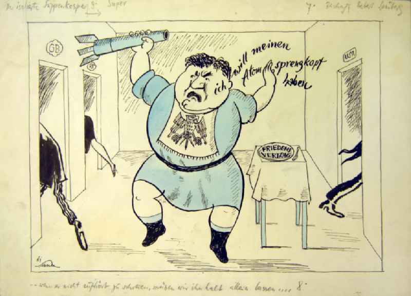 Zeichnung von Herbert Sandberg 'Der isolierte Suppenkasper' aus dem Jahr 1961, 31,7x21,5cm Feder und Pinsel, handsigniert. Eine männliche Person in blauer Kleidung reißt die Arme hoch, er trägt einen Latz mit dem Reichsadler, in einer Hand hält er ein Kanonenrohr ('Ich will meinen Atomsprengkopf haben'), neben ihm steht auf einem Tisch eine Suppenschüssel ('Friedensvertrag'); links: eine männliche Person verlässt den Raum durch eine Tür ('GB'), eine weibliche Person durch eine andere ('RF'); rechts: eine männliche Person verlässt ebenfalls den Raum durch eine Tür ('USA'); Bildunterschrift: '-wenn er nicht aufhört zu schreien, müssen wir ihn halt allein lassen...'.